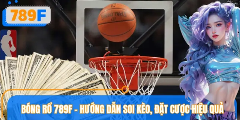 Bóng Rổ 789F – Hướng Dẫn Soi Kèo, Đặt Cược Hiệu Quả