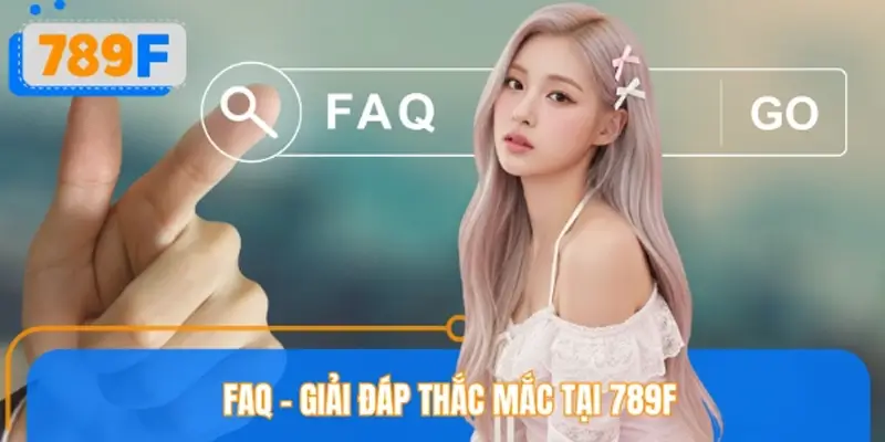 FAQ - Giải đáp thắc mắc tại 789F