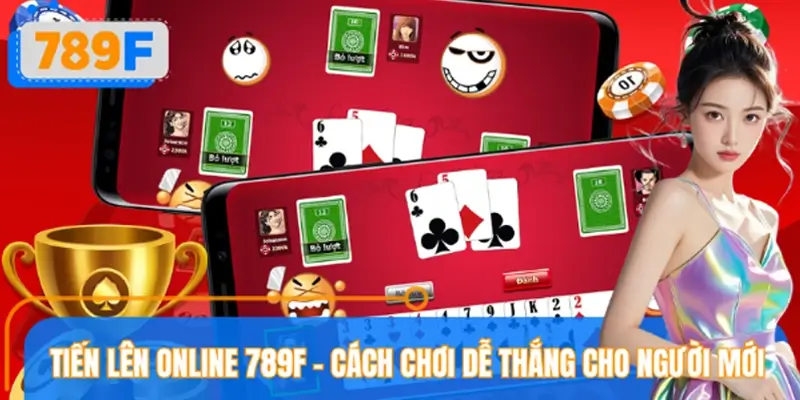 Tiến Lên Online 789F – Cách Chơi Dễ Thắng Cho Người Mới