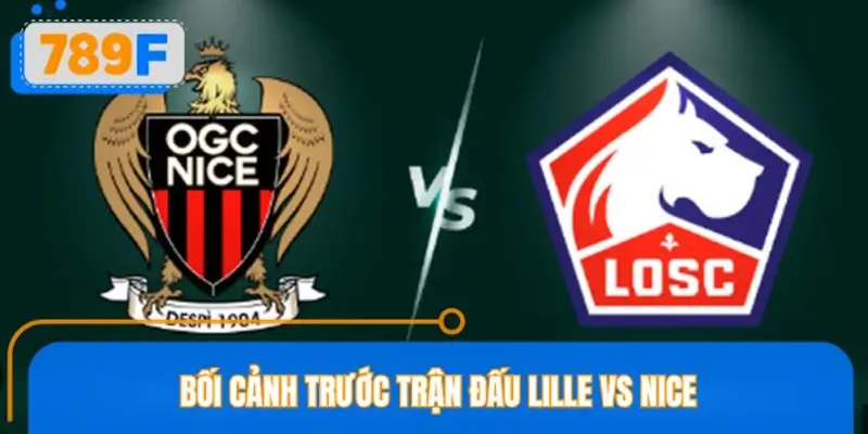 Bối cảnh trước trận đấu Lille vs Nice Bối cảnh trước trận đấu Lille vs Nice
