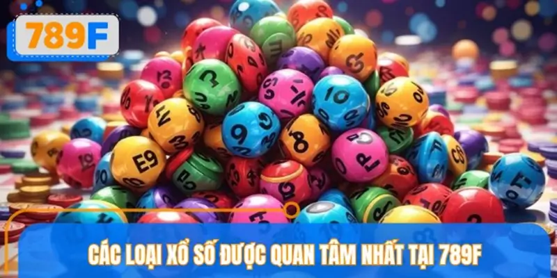 Các loại xổ số được quan tâm nhất tại 789F