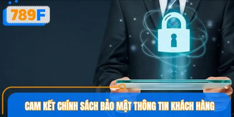 Cam kết chính sách bảo mật thông tin khách hàng toàn diện