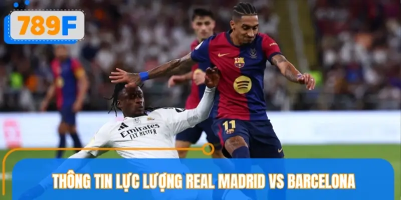Đánh giá lượng hai đội Real Madrid vs Barcelona Đánh giá lượng hai đội Real Madrid vs Barcelona