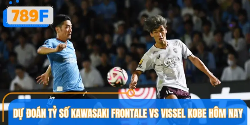 Dự đoán tỷ số Kawasaki Frontale vs Vissel Kobe hôm nay Dự đoán tỷ số Kawasaki Frontale vs Vissel Kobe hôm nay