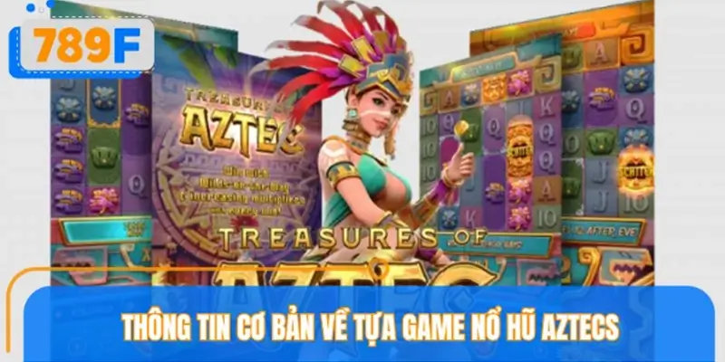 Giới thiệu khái quát game nổ hũ Aztecs