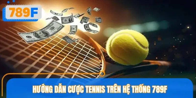 Hướng dẫn cược Tennis trên hệ thống 789F