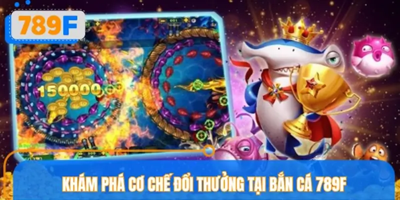 Khám phá cơ chế đổi thưởng tại bắn cá 789F