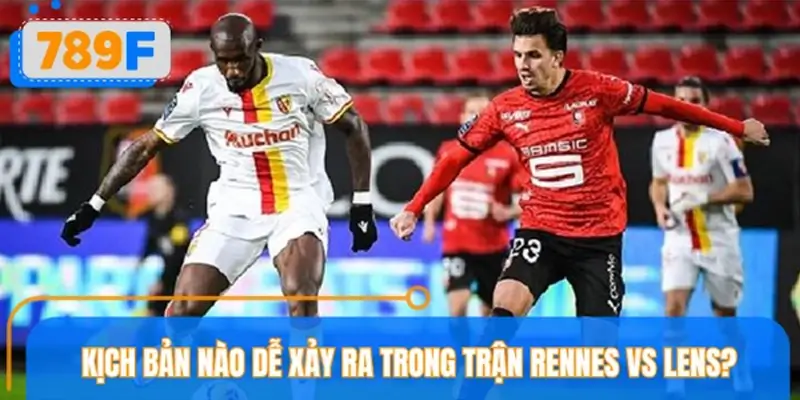 Kịch bản nào dễ xảy ra trong trận Rennes vs Lens?