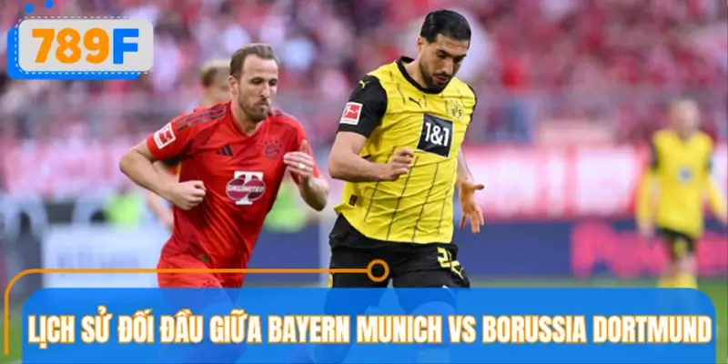 Lịch sử đối đầu giữa Bayern Munich vs Borussia Dortmund