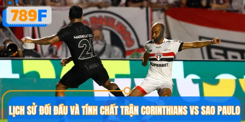 Lịch sử đối đầu và tính chất trận Corinthians vs Sao Paulo