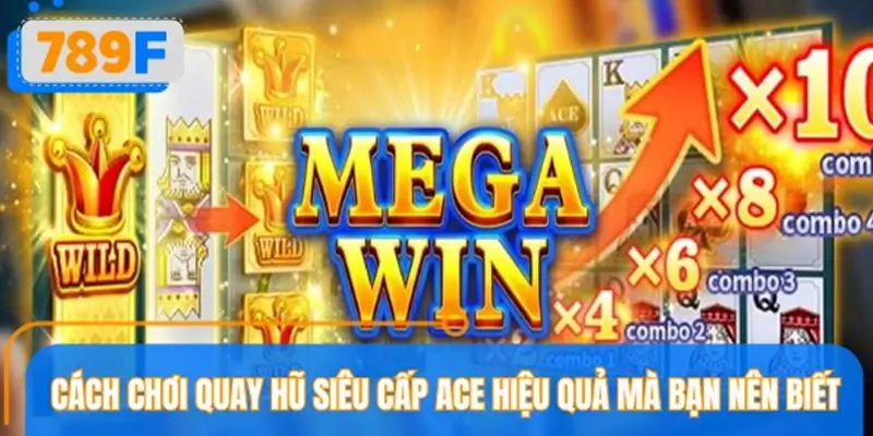 Mẹo chơi nổ hũ siêu cấp ACE tối ưu dành cho cược thủ