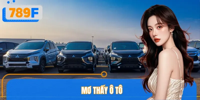 Nằm Mơ Thấy Ô tô Đánh Số Gì? 789F Giải Mã Giấc Mơ Tài Lộc