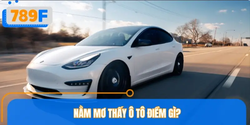 Nằm mơ thấy ô tô điềm gì? Nằm mơ thấy ô tô điềm gì?