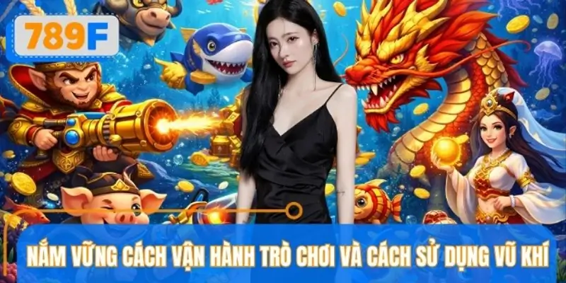 Nắm rõ cơ chế trò chơi và vũ khí trong game