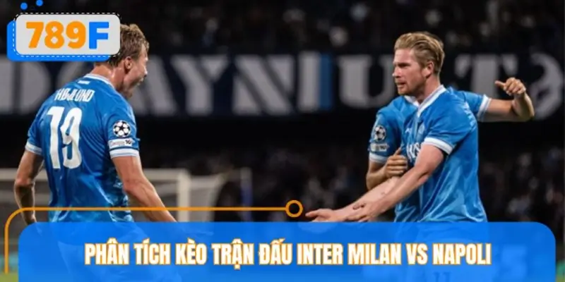 Nhận định kèo trận đấu Inter Milan vs Napoli cùng các chuyên gia 789F
