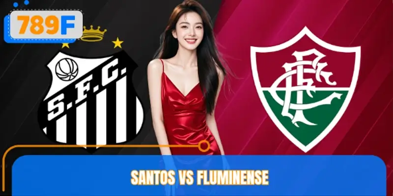 Nhận Định Santos Vs Fluminense Cùng 789F – Trận Cầu Tâm Điểm