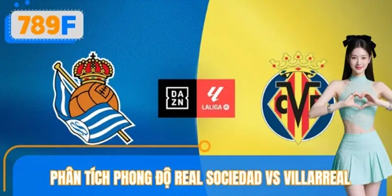Phân Tích Phong Độ Real Sociedad VS Villarreal Cùng 789F