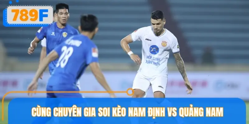 Soi kèo Nam Định vs Quảng Nam theo góc nhìn chuyên gia 789F Soi kèo Nam Định vs Quảng Nam theo góc nhìn chuyên gia 789F
