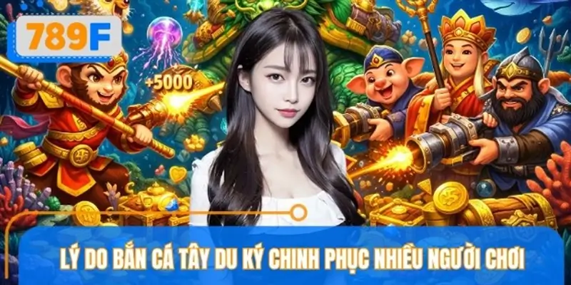 Vì sao bắn cá Tây Du Ký được nhiều người yêu thích?